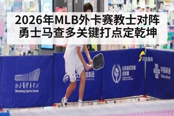 2026年MLB外卡赛教士对阵勇士马查多关键打点定乾坤